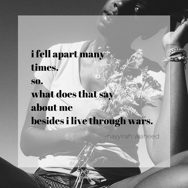 i fell apart manytimes.sowhat does that sayabout mebesides i live through wars. (1)
